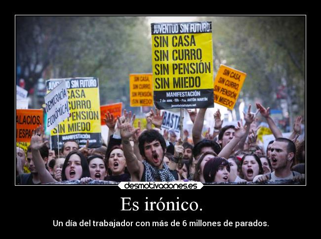 Es irónico. - Un día del trabajador con más de 6 millones de parados.