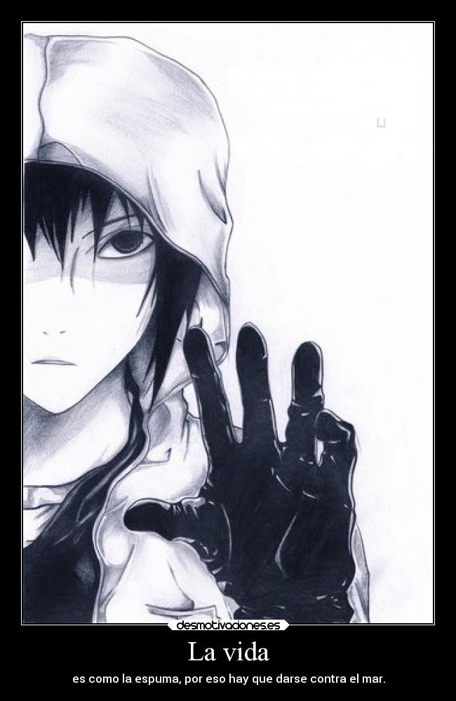 La vida - es como la espuma, por eso hay que darse contra el mar.