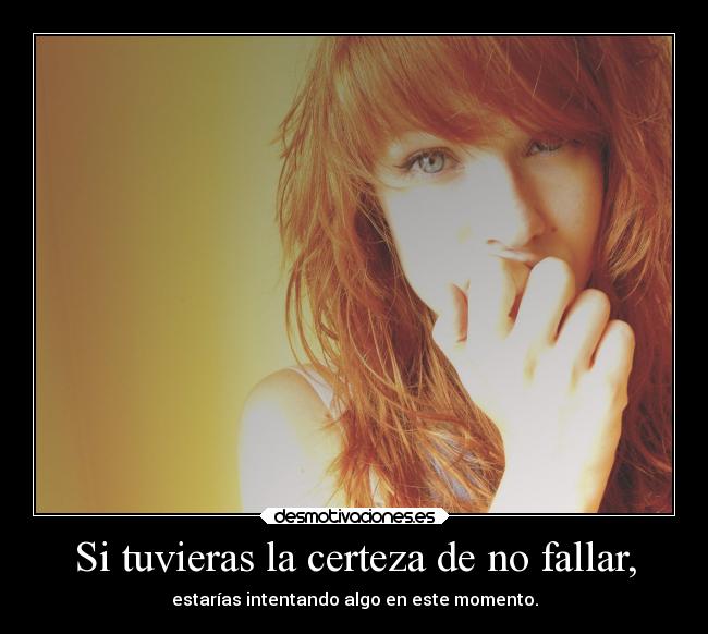 Si tuvieras la certeza de no fallar, - 