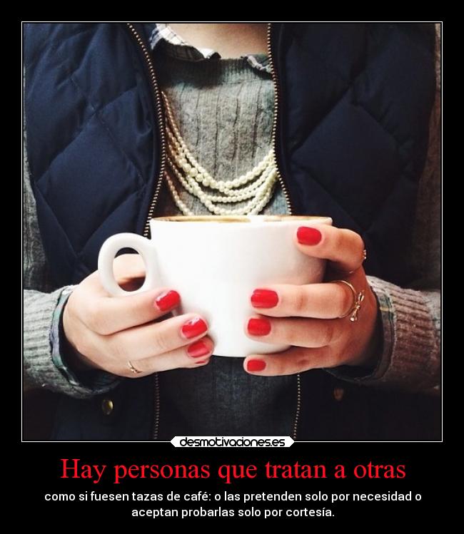Hay personas que tratan a otras -