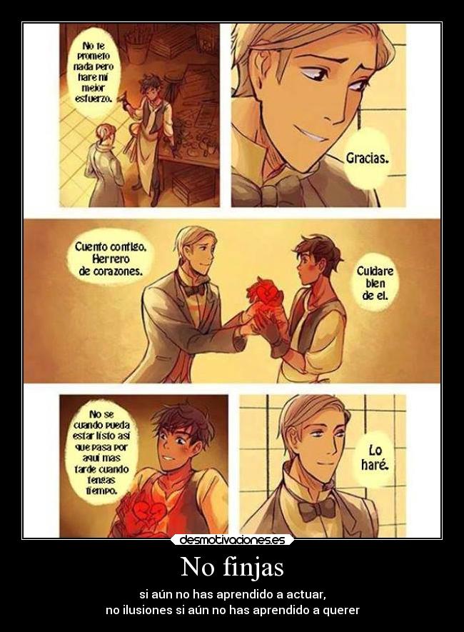 No finjas - si aún no has aprendido a actuar,
no ilusiones si aún no has aprendido a querer