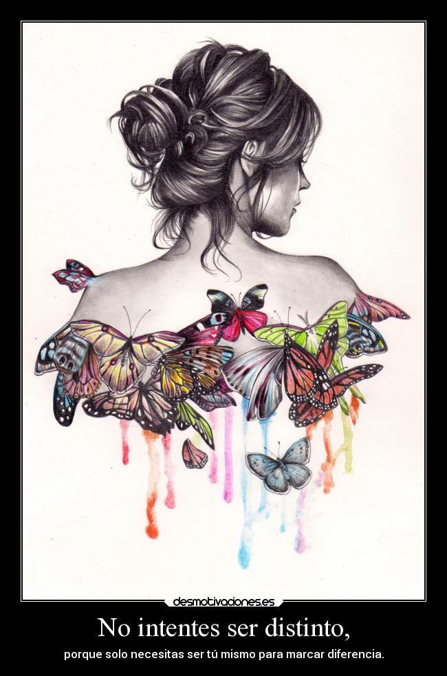 No intentes ser distinto, -