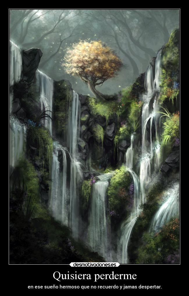 Quisiera perderme - en ese sueño hermoso que no recuerdo y jamas despertar.