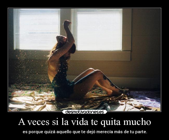 A veces si la vida te quita mucho - 