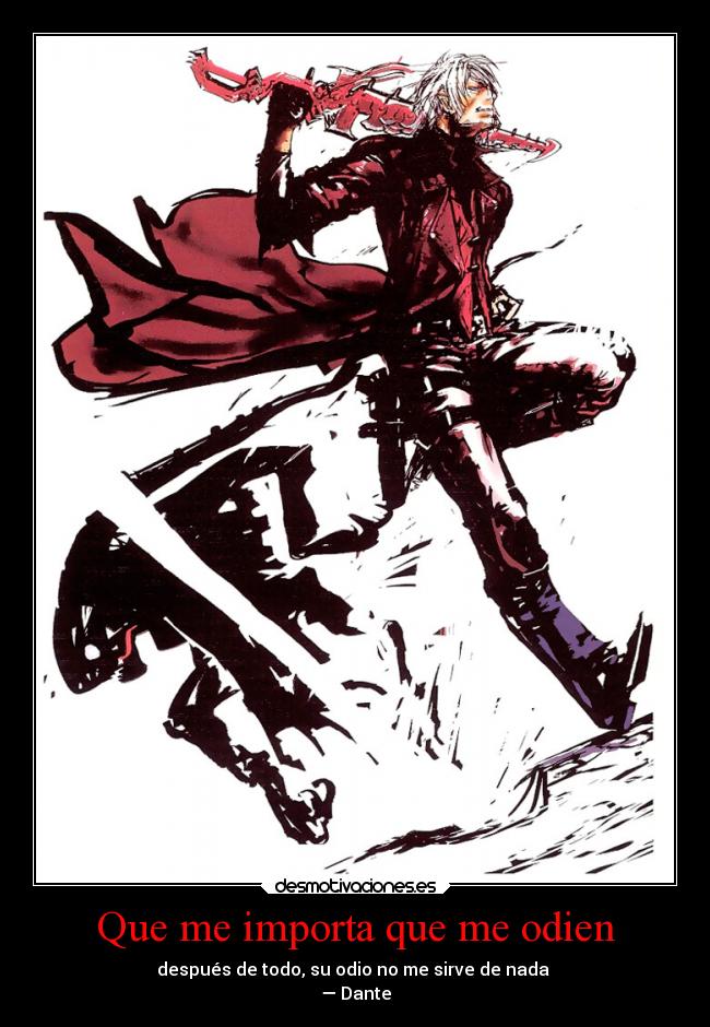 Que me importa que me odien - después de todo, su odio no me sirve de nada 
— Dante