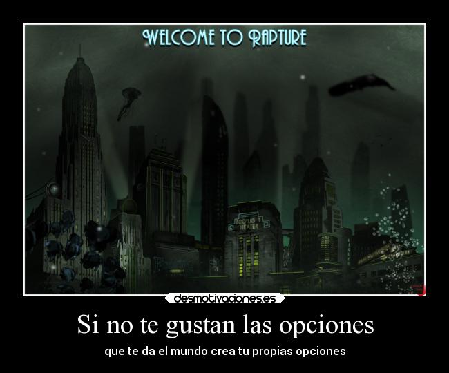 Si no te gustan las opciones - que te da el mundo crea tu propias opciones