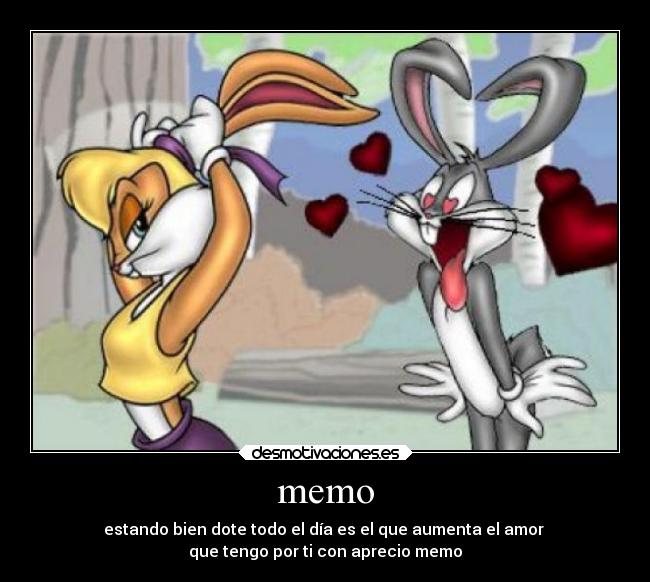 memo - estando bien dote todo el día es el que aumenta el amor
que tengo por ti con aprecio memo