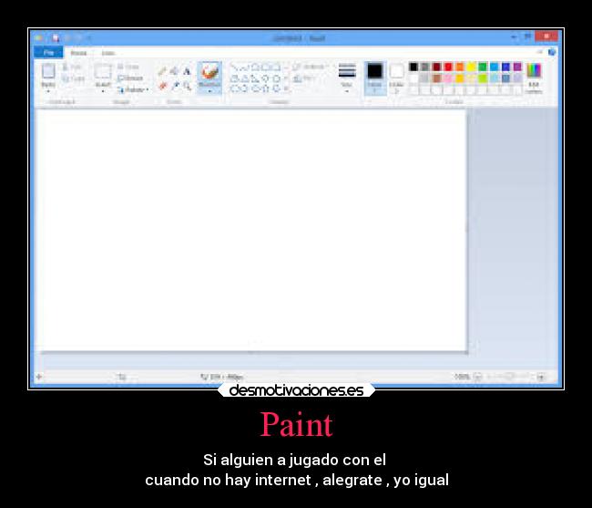 Paint - Si alguien a jugado con el 
cuando no hay internet , alegrate , yo igual