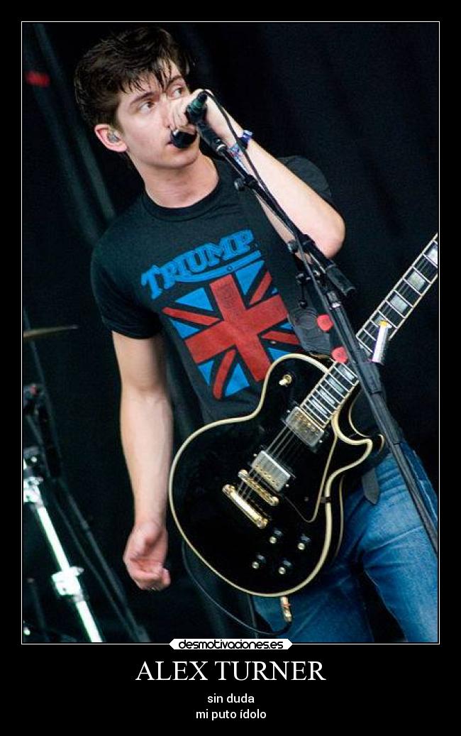 ALEX TURNER - sin duda
mi puto ídolo