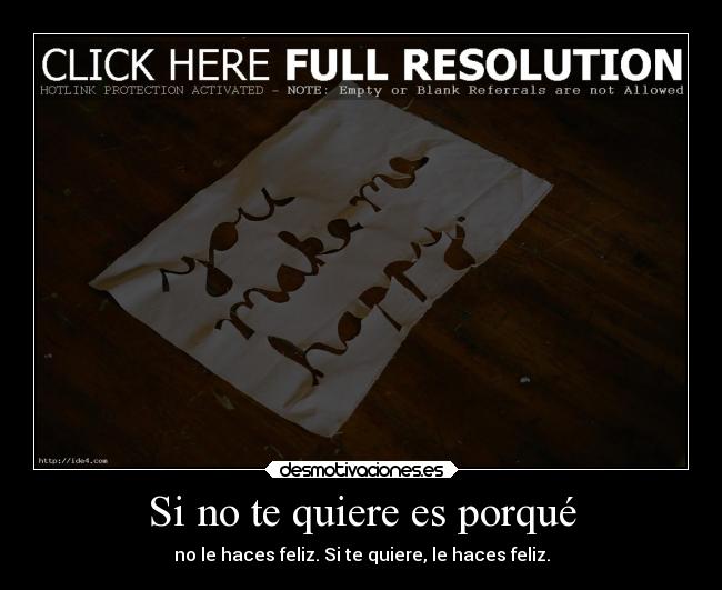 Si no te quiere es porqué - no le haces feliz. Si te quiere, le haces feliz.