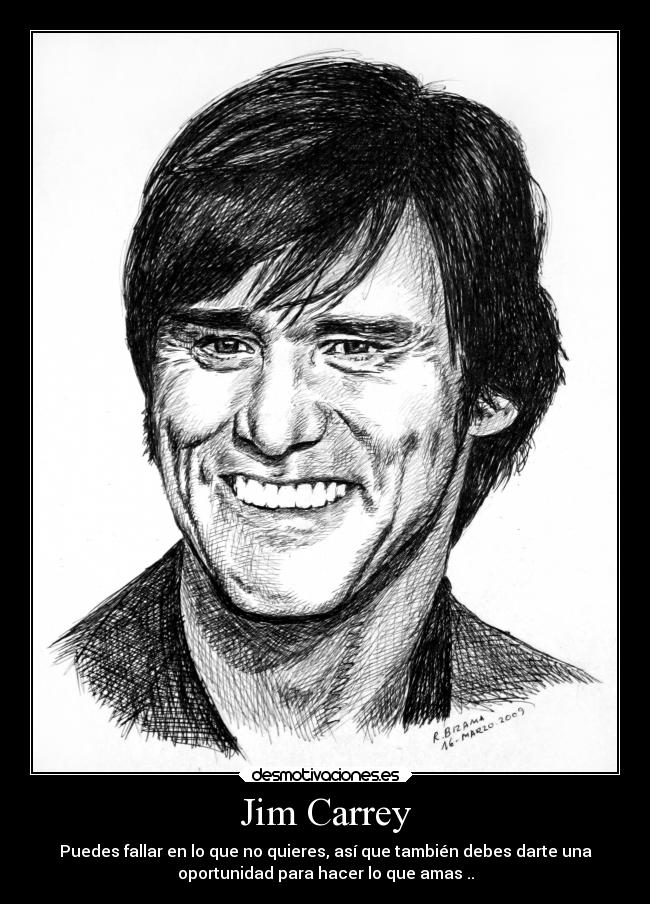 Jim Carrey - Puedes fallar en lo que no quieres, así que también debes darte una
oportunidad para hacer lo que amas ..