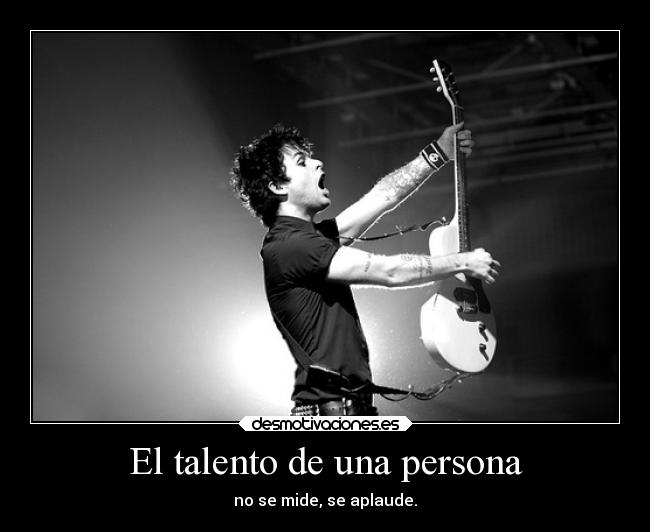 El talento de una persona - no se mide, se aplaude.