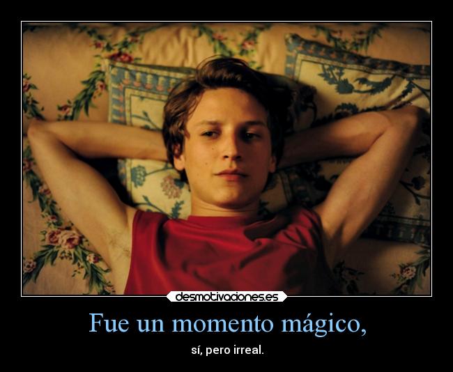 Fue un momento mágico, - sí, pero irreal.