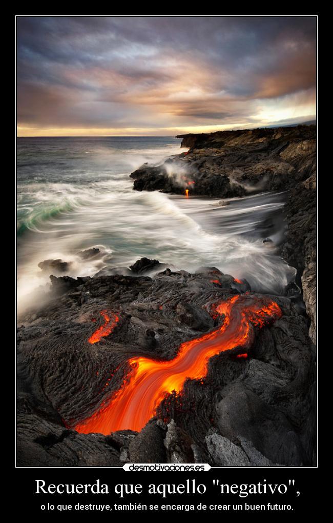 Recuerda que aquello negativo, - o lo que destruye, también se encarga de crear un buen futuro.