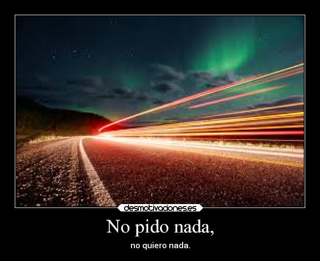 No pido nada, -