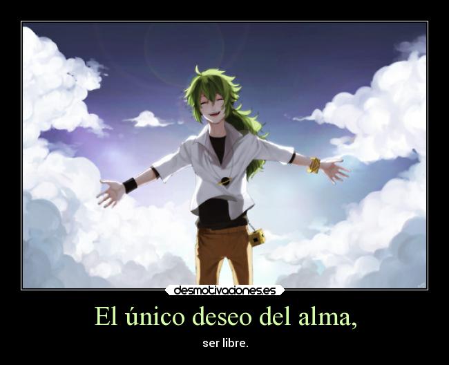 El único deseo del alma, - ser libre.