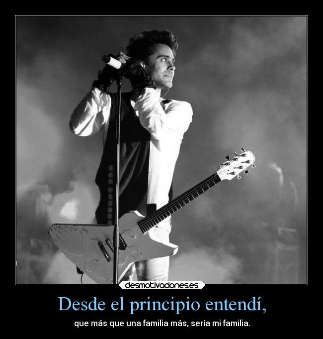 Desde el principio entendí, - que más que una familia más, sería mi familia.