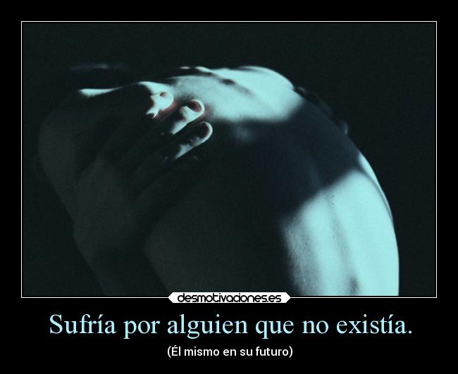 Sufría por alguien que no existía. - 