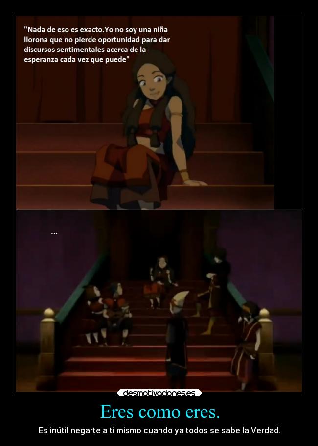 Eres como eres. - Es inútil negarte a ti mismo cuando ya todos se sabe la Verdad.