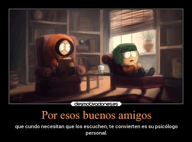 carteles amigos amigos amistad psicologo buenos southpark desmotivaciones