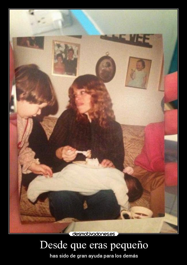 Desde que eras pequeño -
