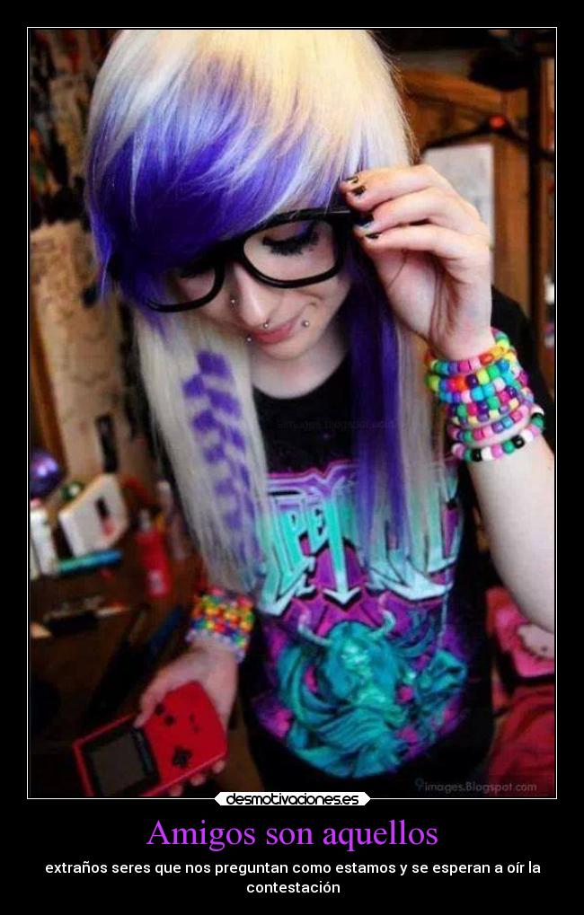 Amigos son aquellos - extraños seres que nos preguntan como estamos y se esperan a oír la
contestación