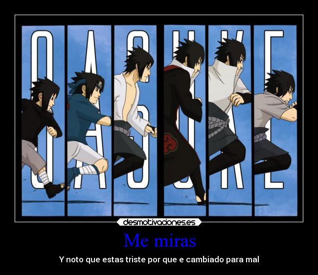 Me miras - Y noto que estas triste por que e cambiado para mal