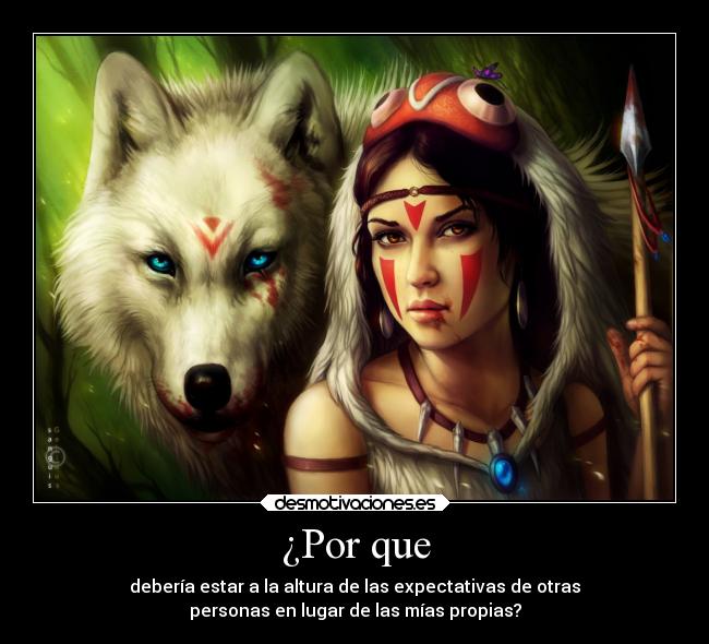 ¿Por que - debería estar a la altura de las expectativas de otras
personas en lugar de las mías propias?