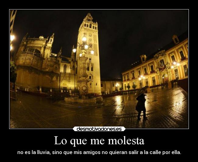 Lo que me molesta - no es la lluvia, sino que mis amigos no quieran salir a la calle por ella.