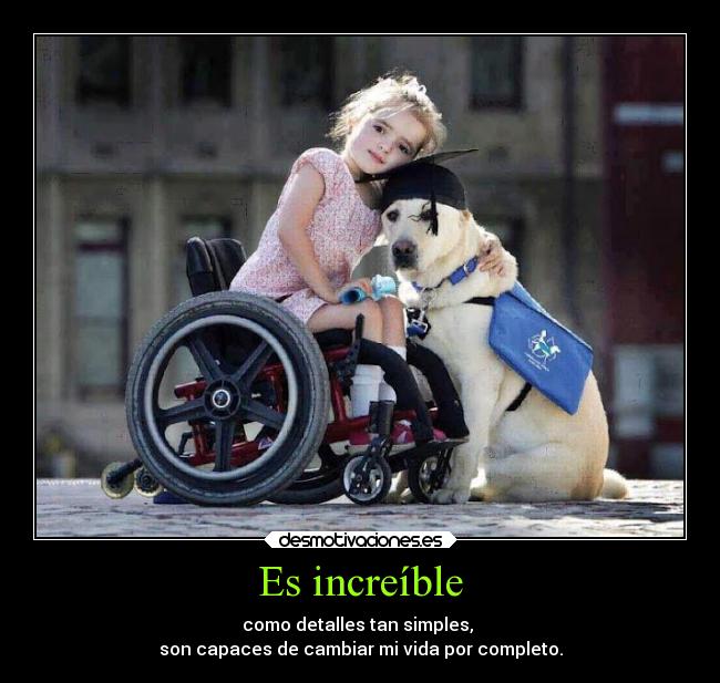 Es increíble - como detalles tan simples,
son capaces de cambiar mi vida por completo.