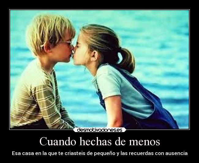 Cuando hechas de menos - Esa casa en la que te criasteis de pequeño y las recuerdas con ausencia