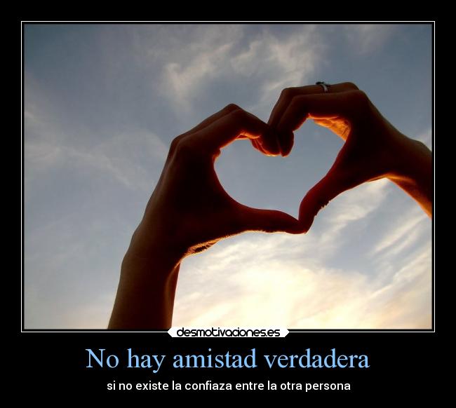 No hay amistad verdadera - si no existe la confiaza entre la otra persona