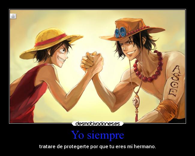 Yo siempre - tratare de protegerte por que tu eres mi hermano.