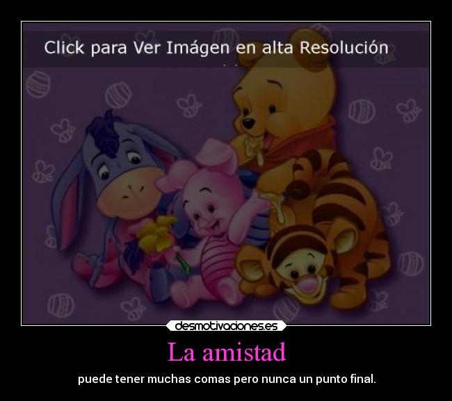 La amistad - puede tener muchas comas pero nunca un punto final.