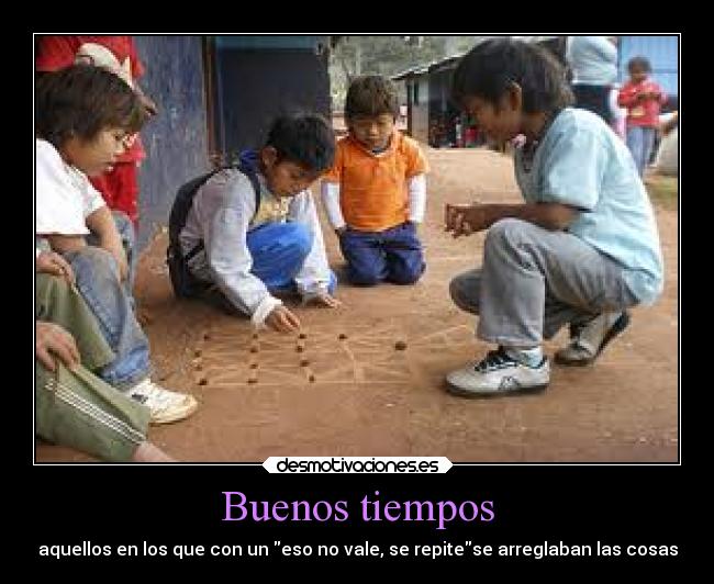 Buenos tiempos - aquellos en los que con un eso no vale, se repitese arreglaban las cosas