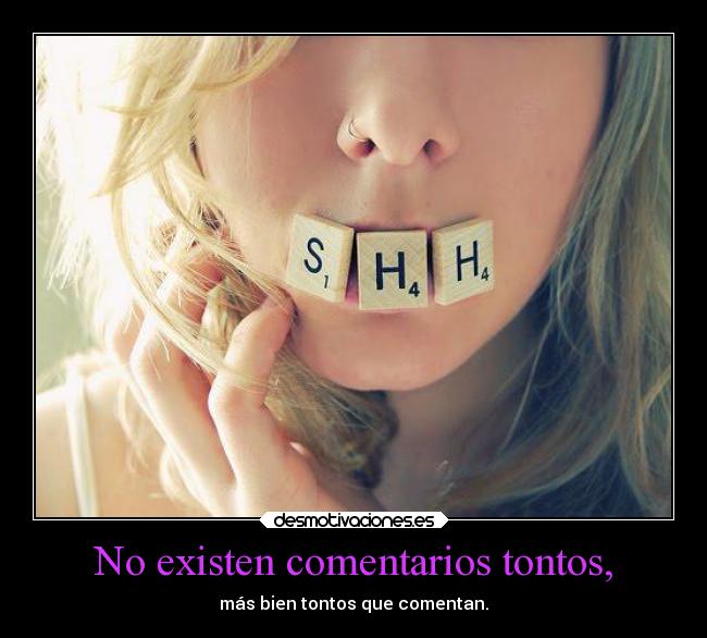 No existen comentarios tontos, -