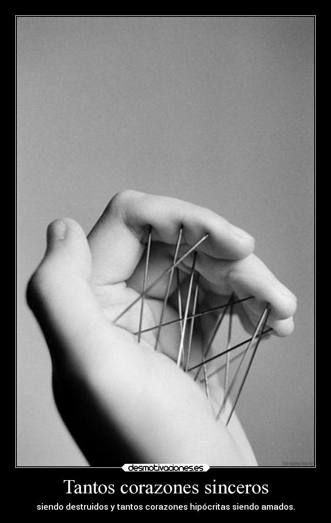 Tantos corazones sinceros - siendo destruidos y tantos corazones hipócritas siendo amados.