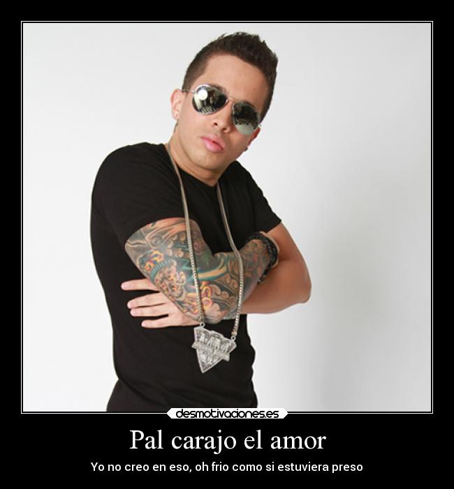 Pal carajo el amor - Yo no creo en eso, oh frio como si estuviera preso