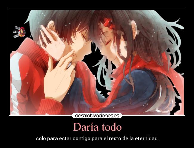 Daría todo - solo para estar contigo para el resto de la eternidad.