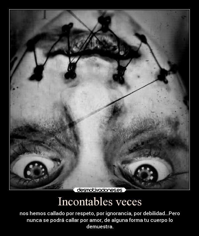 Incontables veces - nos hemos callado por respeto, por ignorancia, por debilidad...Pero
nunca se podrá callar por amor, de alguna forma tu cuerpo lo
demuestra.