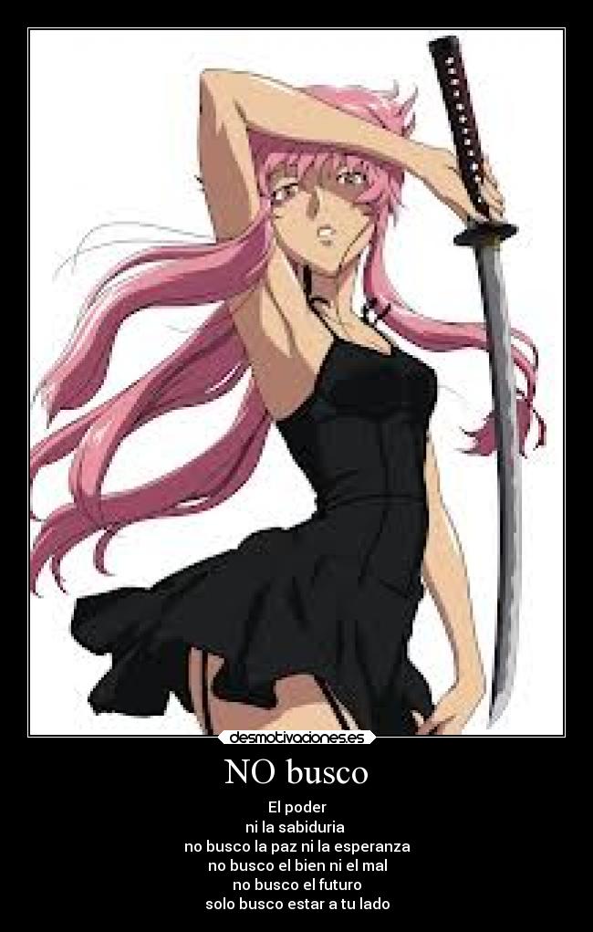 NO busco - El poder
ni la sabiduria 
no busco la paz ni la esperanza
no busco el bien ni el mal
no busco el futuro
solo busco estar a tu lado