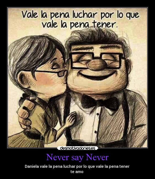 Never say Never - Daniela vale la pena luchar por lo que vale la pena tener
te amo ♥