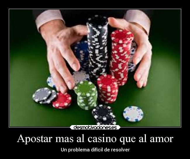 Apostar mas al casino que al amor - Un problema difícil de resolver