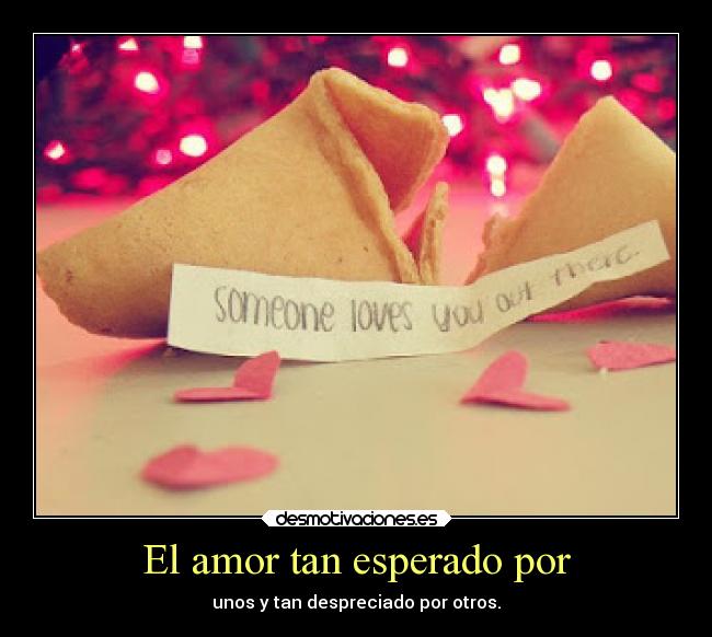 El amor tan esperado por - unos y tan despreciado por otros.