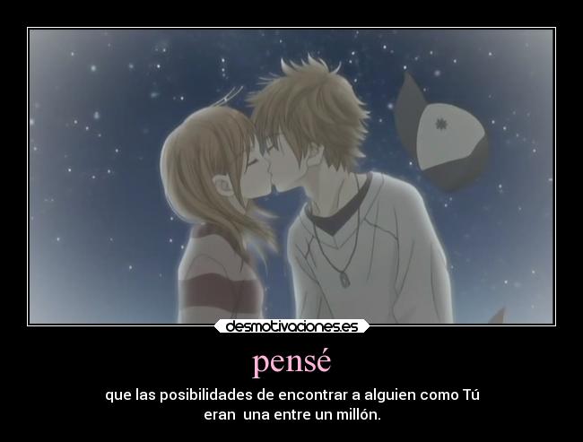 pensé - que las posibilidades de encontrar a alguien como Tú
eran una entre un millón.