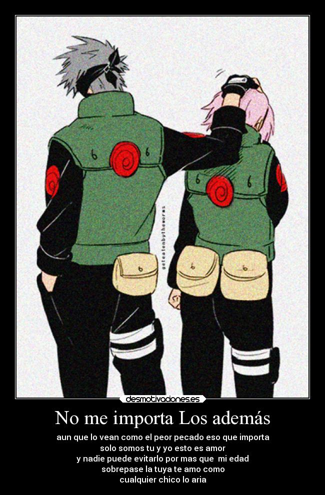 No me importa Los además - aun que lo vean como el peor pecado eso que importa
solo somos tu y yo esto es amor
y nadie puede evitarlo por mas que mi edad
sobrepase la tuya te amo como
cualquier chico lo aria