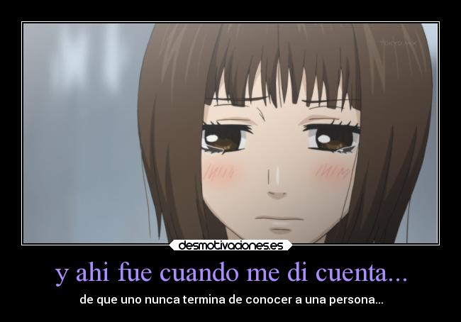 y ahi fue cuando me di cuenta... - de que uno nunca termina de conocer a una persona...
