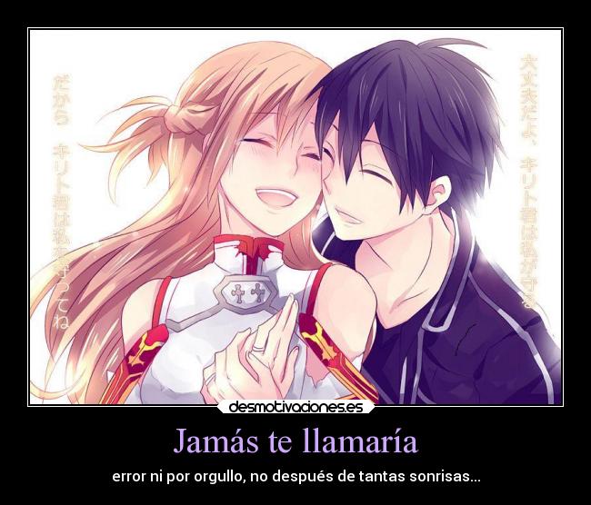 Jamás te llamaría - error ni por orgullo, no después de tantas sonrisas...