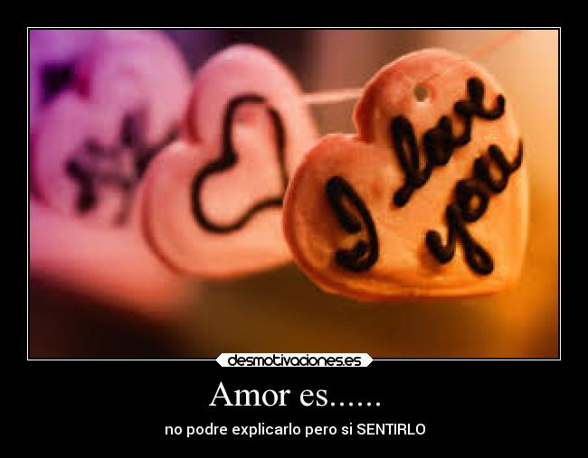 Amor es...... - no podre explicarlo pero si SENTIRLO