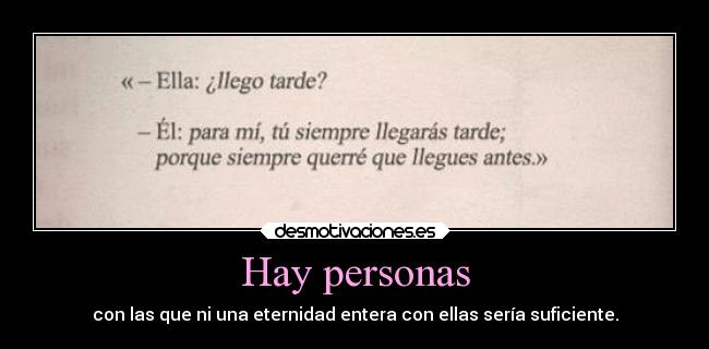 Hay personas - con las que ni una eternidad entera con ellas sería suficiente.